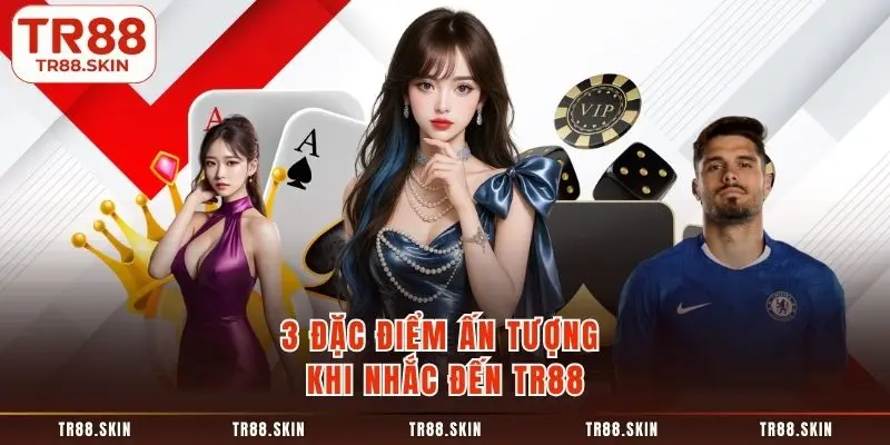 3 đặc điểm ấn tượng khi nhắc đến tr88
