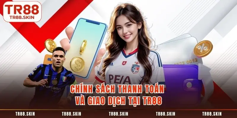 Chính sách thanh toán và giao dịch tại tr88