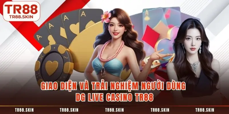 Giao diện và trải nghiệm người dùng dg live casino tr88