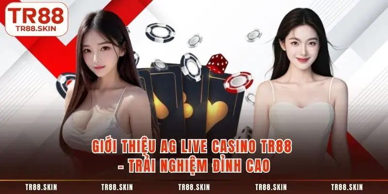 Giới thiệu ag live casino tr88 trải nghiệm đỉnh cao