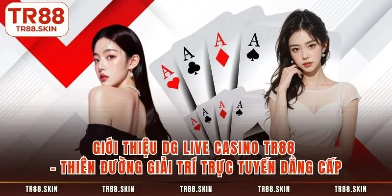 Giới thiệu dg live casino tr88 thiên đường giải trí trực tuyến đẳng cấp