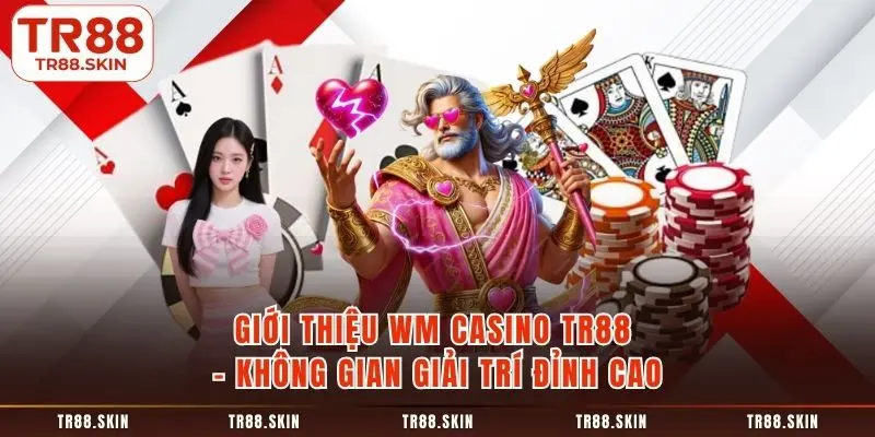 Giới thiệu wm casino tr88 không gian giải trí đỉnh cao