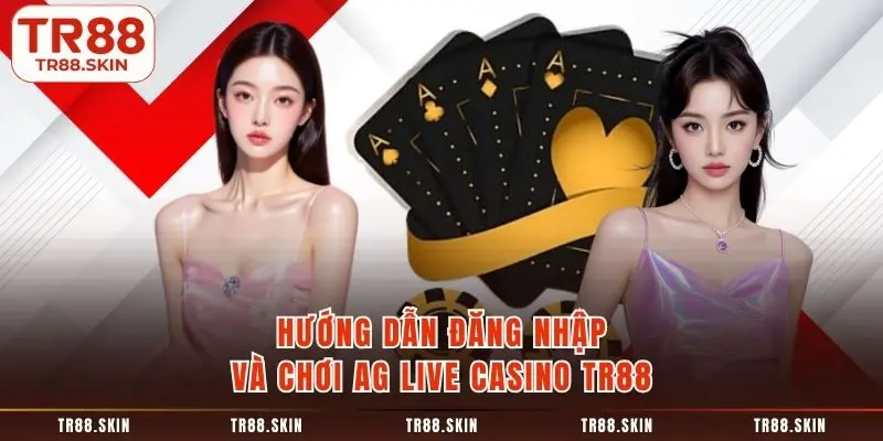 Hướng dẫn đăng nhập và chơi ag live casino tr88
