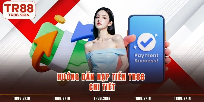 Hướng dẫn nạp tiền tr88 chi tiết