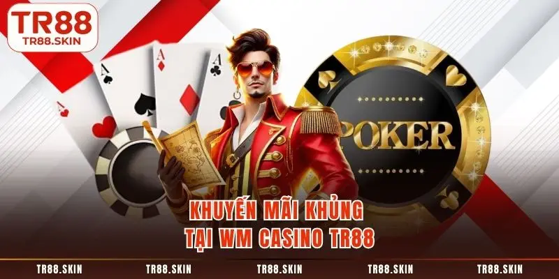 Khuyến mãi khủng tại wm casino tr88