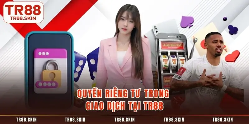 Quyền riêng tư trong giao dịch tại tr88