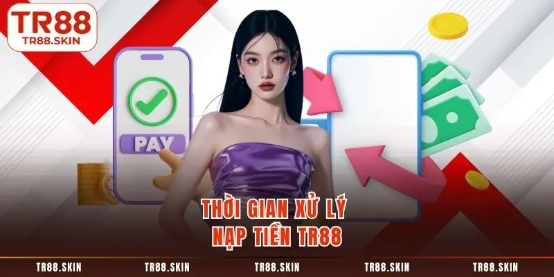 Thời gian xử lý nạp tiền tr88