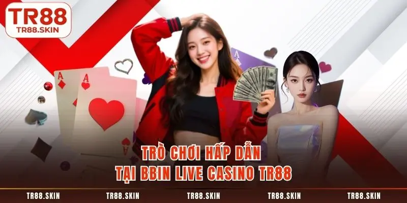 Trò chơi hấp dẫn tại bbin live casino tr88