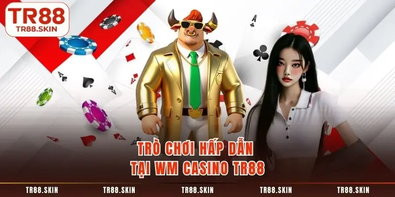 Trò chơi hấp dẫn tại wm casino tr88
