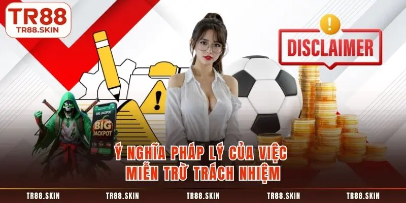 Ý nghĩa pháp lý của việc miễn trừ trách nhiệm